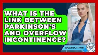 What Is The Link Between Parkinson's And Overflow Incontinence - Bladder Health Support