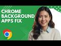 How to Keep Background Apps Running After Closing Google Chrome