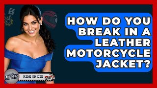 How Do You Break In A Leather Motorcycle Jacket? - Ride or Die Motorcycles