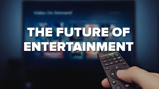 The Future of Entertainment