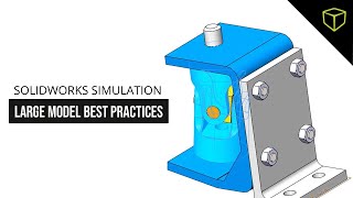 SOLIDWORKS Simulation: Large Model Best Practices  Webinar