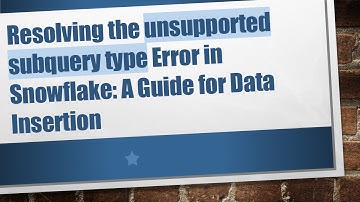 Resolving the unsupported subquery type Error in Snowflake: A Guide for Data Insertion