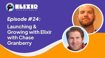 Elixir Roundtable #24: Launching and Growing with Elixir with Chase Granberry