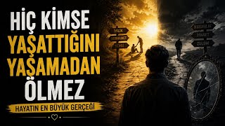 Hiç Kimse Yaşattığını Yaşamadan Ölmez Hayatın En Büyük Gerçeği