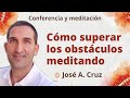 Meditación y conferencia: "Cómo superar los obstáculos meditando", con José A. Cruz
