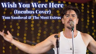 Wish You Were Here - Incubus Cover by Tom Sandoval & The Most Extras