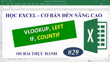 Học Excel từ cơ bản đến nâng cao - Bài 29 Vlookup, Left, IF, Countif