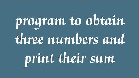 python program to obtain three numbers and print their sum