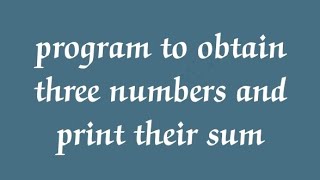 python program to obtain three numbers and print their sum