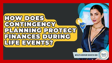 How Does Contingency Planning Protect Finances During Life Events? - Wealth Advisor Success Hub