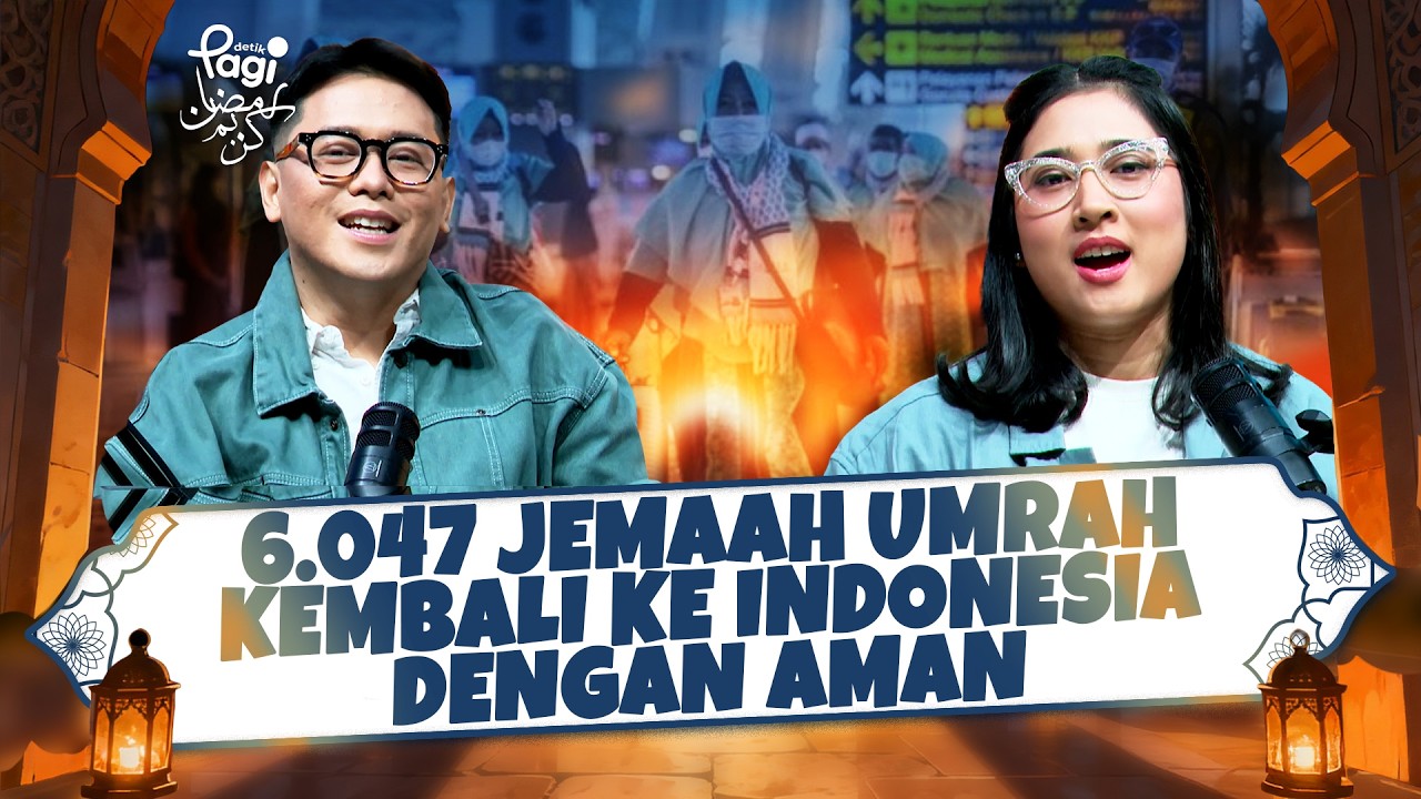 🔴 [LIVE] - detikPagi: 6.047 Jemaah Umrah Kembali ke Indonesia dengan Aman