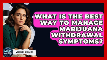 What Is The Best Way To Manage Marijuana Withdrawal Symptoms? - Mind Over Substance