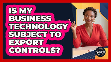 Is My Business Technology Subject To Export Controls? - Business Law Pros