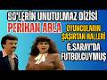 Perihan Abla Dizisinin Oyuncuları Bugün Nasıl? G.SARAY'DA OYNAMIŞ (Nostalji ve Hayat Hikayeleri)"