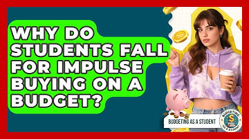 Why Do Students Fall For Impulse Buying On A Budget? - Budgeting as a Student