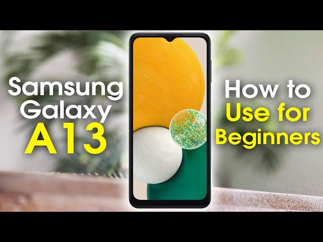 Samsung Galaxy A13 Complete New User Guide, Galaxy A13 5G for New Users