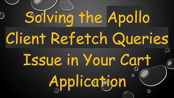 Solving the Apollo Client Refetch Queries Issue in Your Cart Application