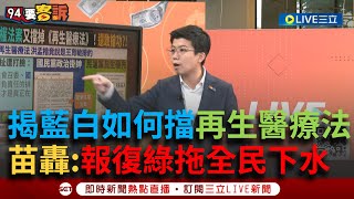 【一刀未剪】揭藍白如何擋再生醫療法! 苗博雅妙喻「不給人家點歌」怒轟:報復綠拖全民下水 藍白反感狂飆苗狠酸:超過藍統計誤差範圍│【焦點人物大現場】20240528│三立新聞台