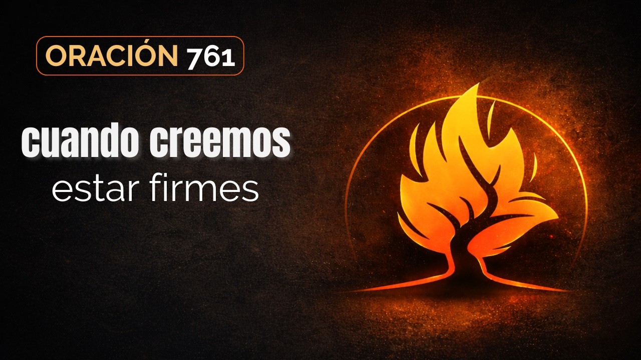 Oración 761 | Cuando creemos estar firmes