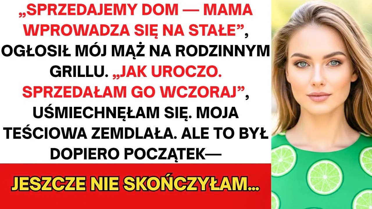 Grill rodzinny u teściów, stosy kiełbasek, śmiech, wszyscy na mnie patrzą. Mój mąż Paweł dzwoni butelką o stół i ogłasza dumnie: „Sprzedajemy dom! Mama wprowadza się na stałe!” Brawa, toasty, jego...