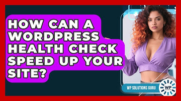 How Can A WordPress Health Check Speed Up Your Site? - WP Solutions Guru