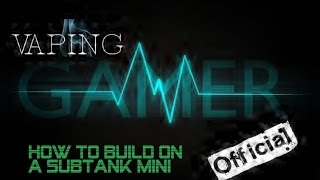 How to build on a Subtank Mini