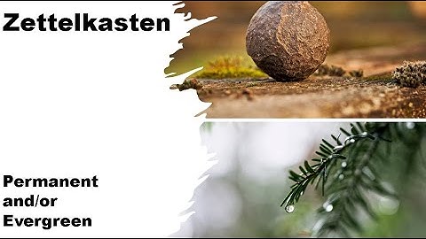 Zettelkasten - Permanent and/or Evergreen Notes