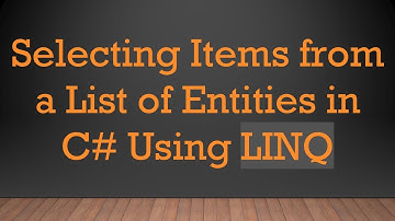 Selecting Items from a List of Entities in C#  Using LINQ