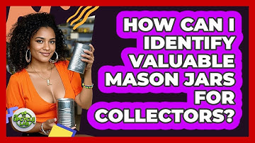 How Can I Identify Valuable Mason Jars For Collectors? - The Upcycle Lab