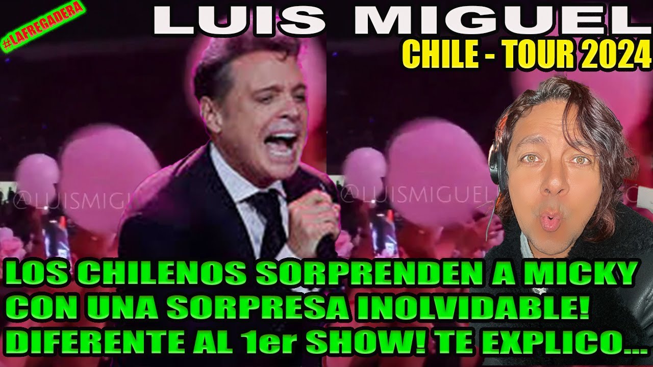 LUIS MIGUEL CHILE 2do SHOW 2024 LOS CHILENOS SORPRENDEN A MICKY DE