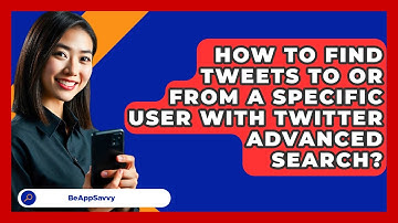 How To Find Tweets To Or From A Specific User With Twitter Advanced Search? - Be App Savvy