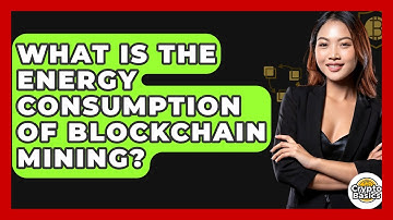 What Is The Energy Consumption Of Blockchain Mining? - CryptoBasics360.com