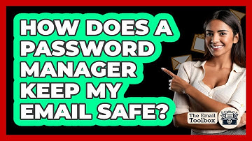 How Does A Password Manager Keep My Email Safe?