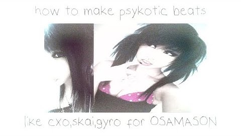 how to make PSYKOTIC beats like cxo,skai,gyro for OSAMASON