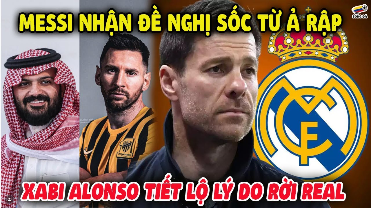 Messi NHẬN ĐỀ NGHỊ SỐC Từ Ả Rập, Xabi Alonso Tiết Lộ Lý Do Rời Real