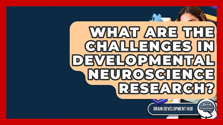 What Are The Challenges In Developmental Neuroscience Research? - Brain Development Hub