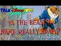 Is Beast&#39;s Name Really Adam?; Episode 028 Talk Disney to Me Podcast