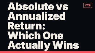Absolute vs Annualized Return: Which One Actually Wins?