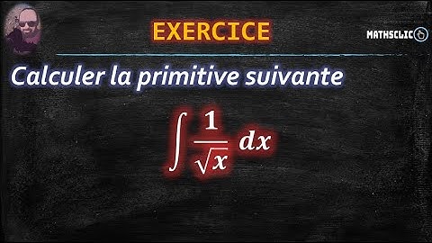 MATHSCLIC EXERCICE : CALCUL DE LA PRIMITIVE DE 1 / x^1/2