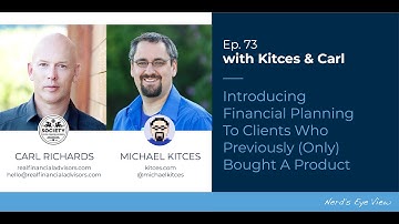 Kitces & Carl Ep 73: Introducing Financial Planning To Clients Who Previously Bought A Product