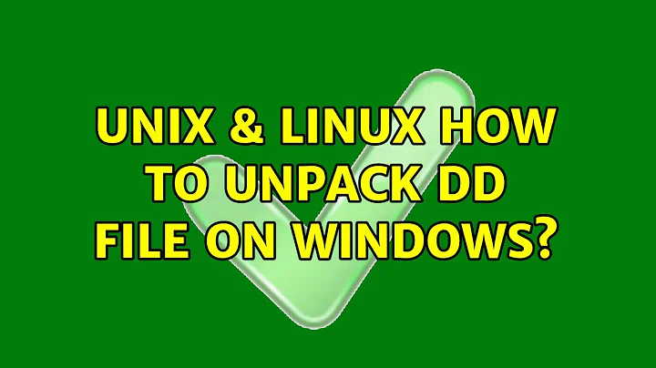 Unix & Linux: How to unpack dd file on Windows? (2 Solutions!!)