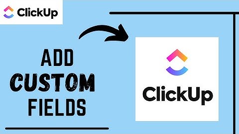 How to Add Custom Fields in Clickup
