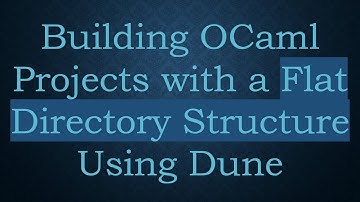 Building OCaml Projects with a Flat Directory Structure Using Dune