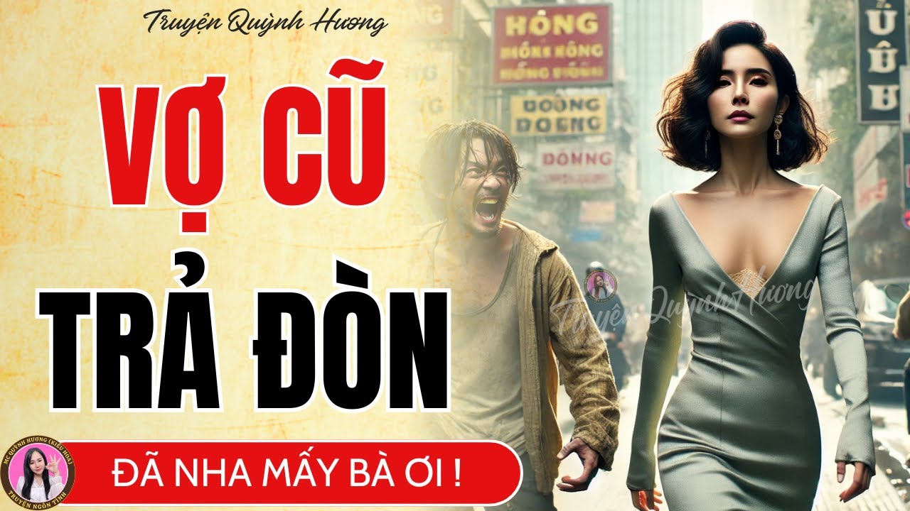 Vợ Cũ Trả Đòn – Tiểu Tam Khóc Không Ra Nước Mắt | Truyện Quỳnh Hương