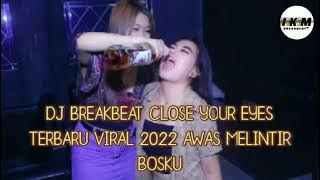 DJ BREAKBEAT CLOSE YOUR EYES TERBARU VIRAL 2022 AWAS MELINTIR BOSKU