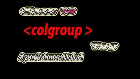 colgroup tag - html5 tutorial in bangla - english- Class - 18