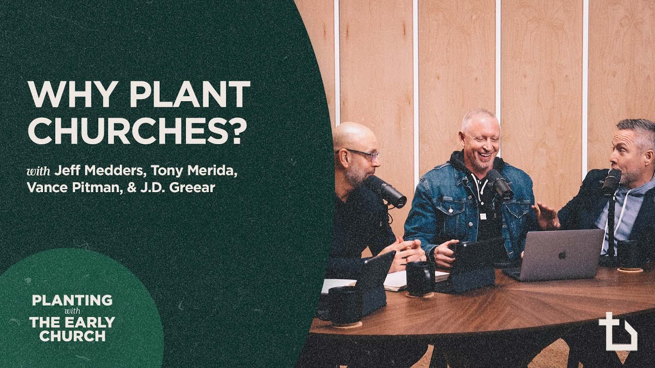 Why Plant Churches? | Jeff Medders, Tony Merida, Vance Pitman, J.D. Greear | Early Church Planting
