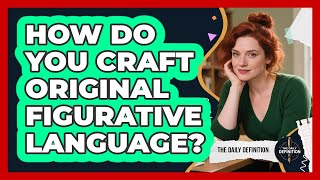 How Do You Craft Original Figurative Language? - The Daily Definition