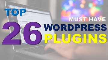 Top 26 Must Have Wordpress Plugins - Wordpress Plugins You Need To Use for Your Blog