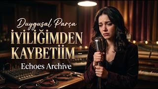 İYİLİĞİMDEN KAYBETTİM | Duygusal Türkçe Slow Şarkı | Kadın Vokal | Echoes Archive